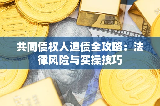 济南共同债权人追债全攻略：法律风险与实操技巧