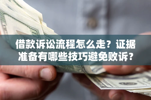 济南借款诉讼流程怎么走？证据准备有哪些技巧避免败诉？