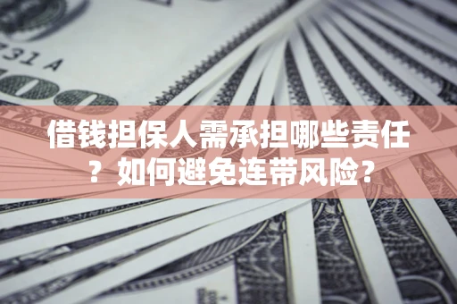 济南借钱担保人需承担哪些责任？如何避免连带风险？