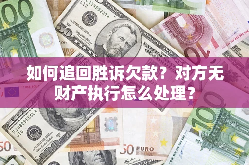 济南如何追回胜诉欠款？对方无财产执行怎么处理？