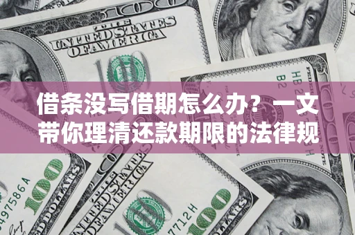 济南借条没写借期怎么办？一文带你理清还款期限的法律规则
