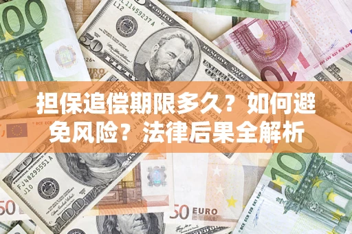 济南担保追偿期限多久？如何避免风险？法律后果全解析