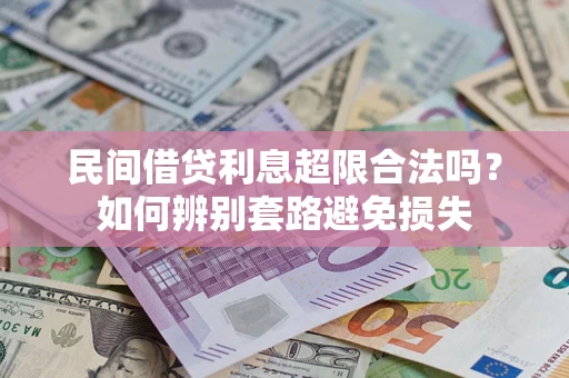 济南民间借贷利息超限合法吗？如何辨别套路避免损失