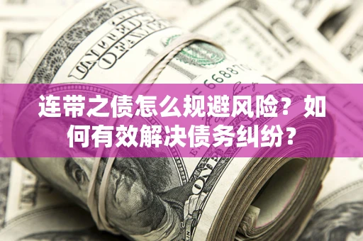 济南连带之债怎么规避风险？如何有效解决债务纠纷？