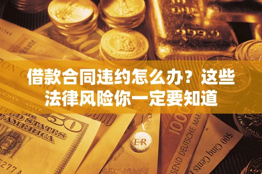 济南借款合同违约怎么办？这些法律风险你一定要知道
