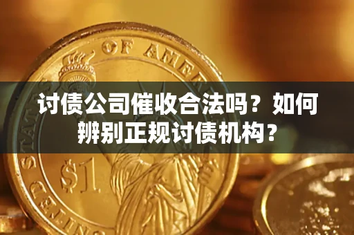 济南讨债公司催收合法吗？如何辨别正规讨债机构？