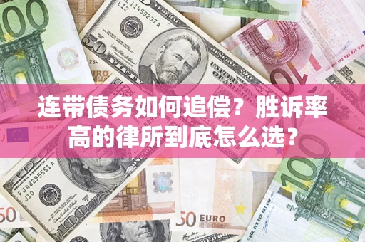 济南连带债务如何追偿？胜诉率高的律所到底怎么选？