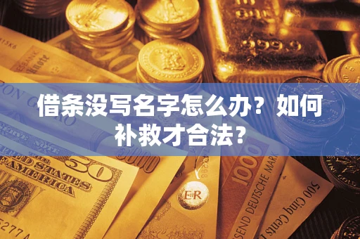 济南借条没写名字怎么办？如何补救才合法？