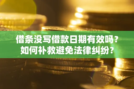 济南借条没写借款日期有效吗？如何补救避免法律纠纷？
