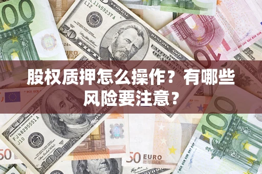 济南股权质押怎么操作？有哪些风险要注意？