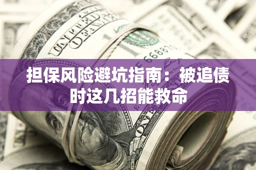 济南担保风险避坑指南：被追债时这几招能救命