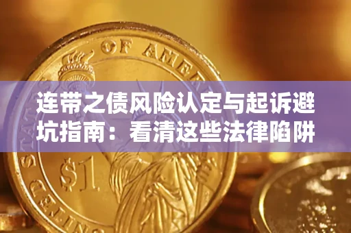 济南连带之债风险认定与起诉避坑指南：看清这些法律陷阱，避免无辜背债