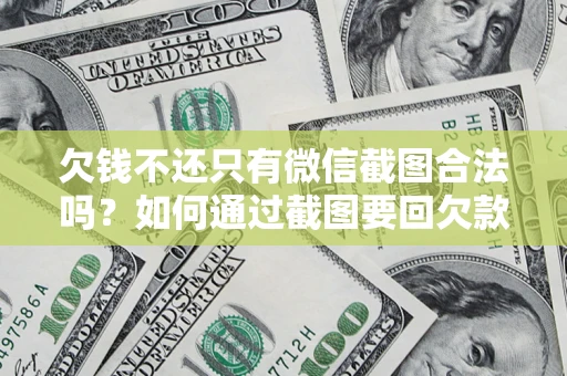 济南欠钱不还只有微信截图合法吗？如何通过截图要回欠款？
