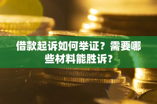 济南借款起诉如何举证？需要哪些材料能胜诉？