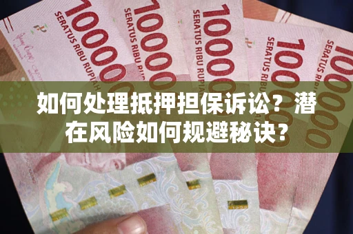 济南如何处理抵押担保诉讼？潜在风险如何规避秘诀？