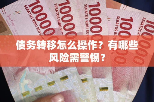 济南债务转移怎么操作？有哪些风险需警惕？