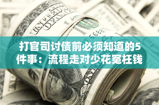 济南打官司讨债前必须知道的5件事：流程走对少花冤枉钱