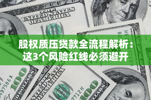 济南股权质压贷款全流程解析：这3个风险红线必须避开