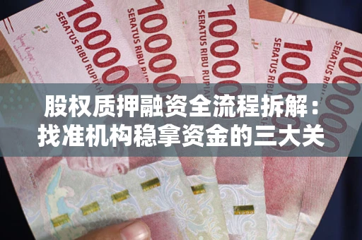 济南股权质押融资全流程拆解：找准机构稳拿资金的三大关键