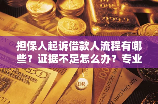 济南担保人起诉借款人流程有哪些？证据不足怎么办？专业律师解答