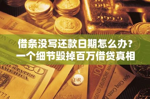 济南借条没写还款日期怎么办？一个细节毁掉百万借贷真相