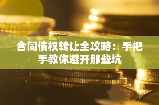 济南合同债权转让全攻略：手把手教你避开那些坑
