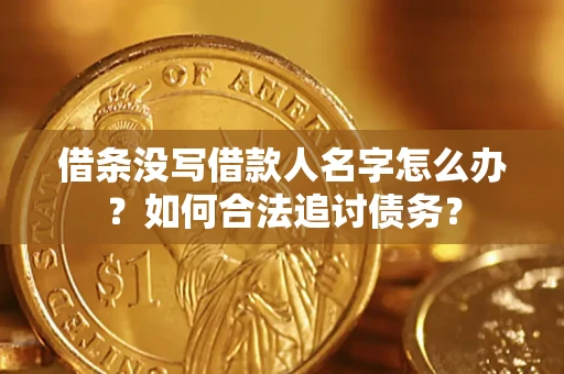 济南借条没写借款人名字怎么办？如何合法追讨债务？