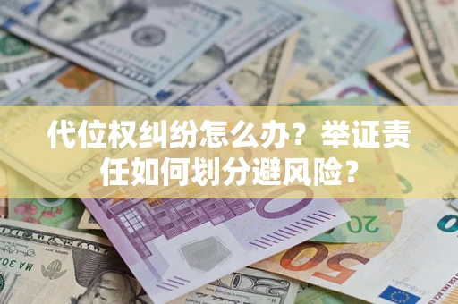 济南代位权纠纷怎么办？举证责任如何划分避风险？