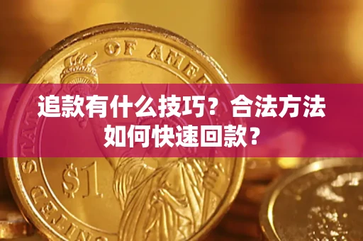 济南追款有什么技巧？合法方法如何快速回款？
