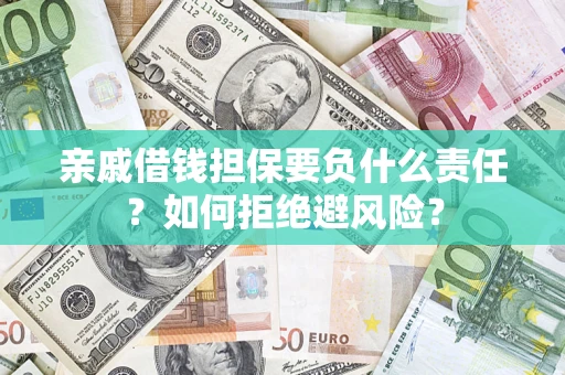 济南亲戚借钱担保要负什么责任？如何拒绝避风险？