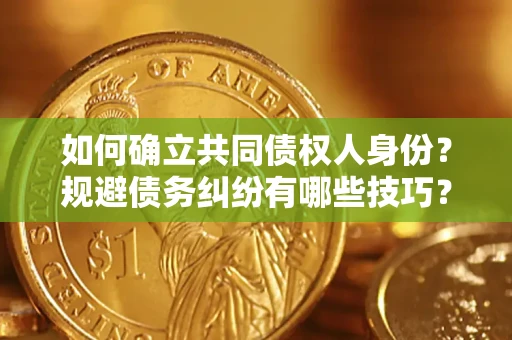 济南如何确立共同债权人身份？规避债务纠纷有哪些技巧？