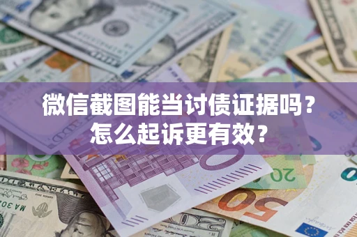 济南微信截图能当讨债证据吗？怎么起诉更有效？
