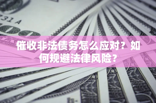 济南催收非法债务怎么应对？如何规避法律风险？