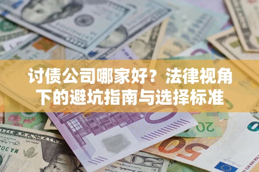 济南讨债公司哪家好？法律视角下的避坑指南与选择标准