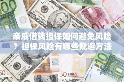 济南亲戚借钱担保如何避免风险？担保风险有哪些规避方法？