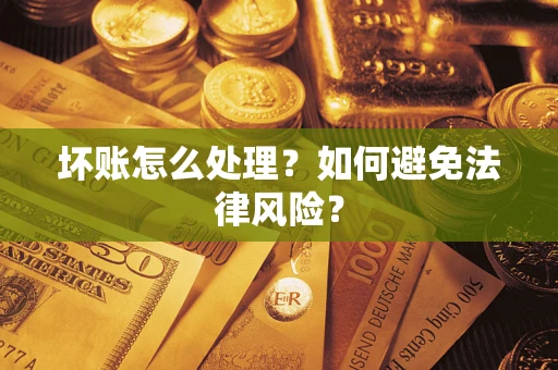济南坏账怎么处理？如何避免法律风险？