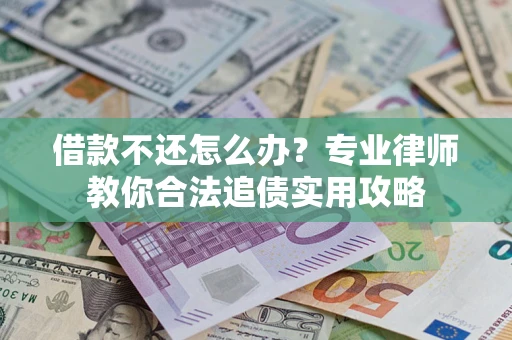 济南借款不还怎么办？专业律师教你合法追债实用攻略