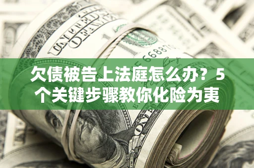 济南欠债被告上法庭怎么办？5个关键步骤教你化险为夷