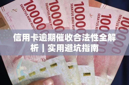 济南信用卡逾期催收合法性全解析｜实用避坑指南